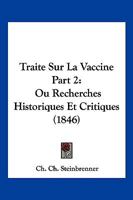 Traite Sur La Vaccine Part 2: Ou Recherches Historiques Et Critiques (1846) 1168470854 Book Cover