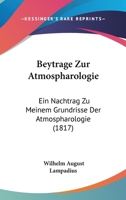 Beytrage Zur Atmospharologie: Ein Nachtrag Zu Meinem Grundrisse Der Atmospharologie (1817) 1161026126 Book Cover