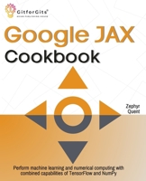 Google JAX Cookbook: Perform machine learning and numerical computing with combined capabilities of TensorFlow and NumPy 8197950415 Book Cover