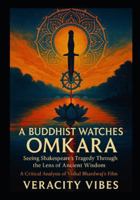 A Buddhist Watches Omkara: Seeing Shakespeare's Tragedy Through the Lens of Ancient Wisdom B0G11JCM5Y Book Cover