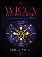 Wicca For Beginners: Part 2, An Introduction To Wiccan Magic and Rituals 1951764544 Book Cover