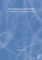 More Planning to Teach Writing: A Practical Guide for Primary School Teachers 0367466090 Book Cover