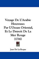 Voyage De L'Arabie Heureuse: Par L'Ocean Oriental, Et Le Detroit De La Mer Rouge (1716) 1104524511 Book Cover