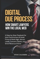 Digital Due Process: How Smart Lawyers Win The Local Web: A Step-by-Step Playbook for Small Firms to Rank High, Attract Leads, Convert Clients, and Grow Revenue Online B0F6749FZP Book Cover