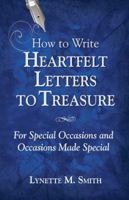 How to Write Heartfelt Letters to Treasure: For Special Occasions and Occasions Made Special 0985800801 Book Cover