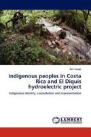 Indigenous peoples in Costa Rica and El Diquís hydroelectric project: Indigenous identity, consultation and representation 3659156744 Book Cover