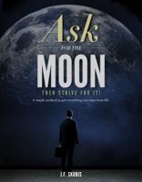 Ask for the Moon: Then Strive for It! 0999194410 Book Cover