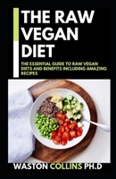 THE RAW VEGAN DIET: The Essential Guide to Raw Vegan Diets And Benefits Including Amazing Recipes B084Q9VRYY Book Cover