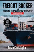 Freight Broker and Trucking Company Business Startup Guide 2021-2023: The Complete Start Up Manual for Beginners and Pro to Become A Freight Broker ... Own Trucking Company B08X6KNF6M Book Cover