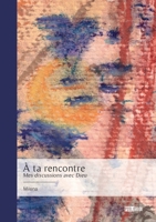 À ta rencontre: Mes discussions avec Dieu (French Edition) 2342385668 Book Cover