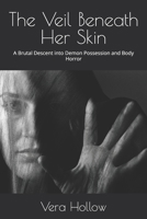 The Veil Beneath Her Skin: A Brutal Descent into Demon Possession and Body Horror B0FJSL5BK9 Book Cover