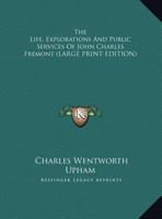 The Life, Explorations and Public Services of John Charles Fremont 1169877508 Book Cover