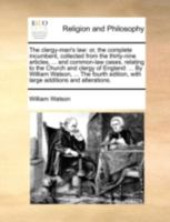 The Clergy-man's Law: Or, the Complete Incumbent, Collected From the Thirty-nine Articles, ... and Common-law Cases, Relating to the Church and Clergy ... Edition, With Large Additions and Alterations 1140787578 Book Cover