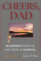 CHEERS, DAD: Blessings from his last week in Hospice... B0BHKV27QF Book Cover