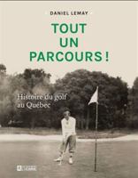 TOUT UN PARCOURS ! HISTOIRE DU GOLF AU QUEBEC 2761966503 Book Cover