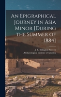 An epigraphical journey in Asia Minor [during the summer of 1884 1015090095 Book Cover