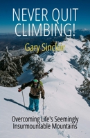 Never Quit Climbing: Overcoming Life's Seemingly Insurmountable Mountains 1790797225 Book Cover