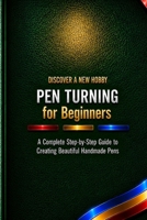 Pen Turning: A Complete Step-by-Step Guide to Creating Beautiful Handmade Pens (Discover a New Hobby) B0HCWZKLSV Book Cover