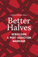 Better Halves: Rebuilding a Post-Addiction Marriage 1778242049 Book Cover