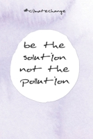 Be the solution not the pollution: Jahresplaner f�r das Jahr 2020 Jahresplaner - Kalender - Wochenplaner 2020 Notizkalender mit 120 Seiten und je zwei Seiten pro Woche zum planen, organisieren und not 1676675892 Book Cover