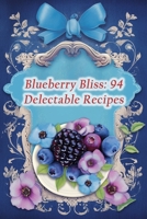 Blueberry Bliss: 94 Delectable Recipes B0CH2M9KJ2 Book Cover
