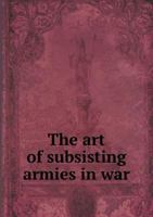 The Art of Subsisting Armies in War 1165784033 Book Cover