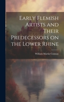 Early Flemish Artists and Their Predecessors on the Lower Rhine 1104736888 Book Cover