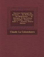 Oeuvres: Contenant Ses Sermons ..., Ses Reflexions ..., Ses Meditations ..., Sa Retraite, Et Ses Lettres Spirituelles, Volume 3, Issue 3... 1277909873 Book Cover