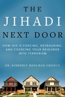 The Jihadi Next Door: How ISIS Is Forcing, Defrauding, and Coercing Your Neighbor into Terrorism 1510732861 Book Cover