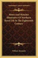 Notes and Sketches Illustrative of Northern Rural Life in the Eighteenth Century 1432551612 Book Cover