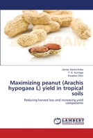 Maximizing peanut (Arachis hypogaea L) yield in tropical soils: Reducing harvest loss and increasing yield components 3659224987 Book Cover