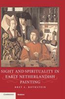 Sight and Spirituality in Early Netherlandish Painting (Studies in Netherlandish Visual Culture) 0521832780 Book Cover