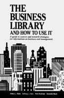 The Business Library and How to Use It: A Guide to Sources and Research Strategies for Information on Business and Management (Business Library and How to Use It) (Business Library and How to Use It) 0780800265 Book Cover
