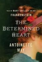 The Determined Heart: The Tale of Mary Shelley and Her Frankenstein 1503945189 Book Cover