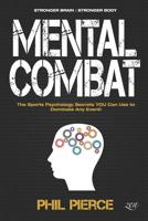 Mental Combat: The Sports Psychology Secrets You Can Use to Dominate Any Event! (Martial Arts, Fitness, Boxing Mma Etc) 1515339157 Book Cover