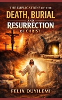 THE IMPLICATIONS OF THE DEATH, BURIAL, AND RESURRECTION OF CHRIST B0GVYGVVGD Book Cover