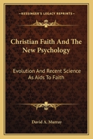 Christian Faith and the New Psychology: Evolution and Recent Science as AIDS to Faith 1163626473 Book Cover