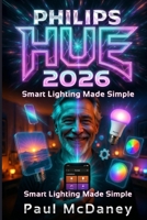 How to Use Philips Hue 2026 :Smart Lighting Made Simple .: A Complete 2026 Step-by-Step Handbook for Beginners, Seniors, and Home Automation Enthusiasts. B0GJ92G4PR Book Cover