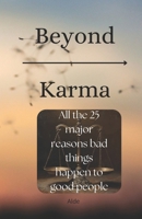 Beyond Karma: All the 25 major reasons bad things happen to good people (Eden - declassified and decrypted) 978680001X Book Cover
