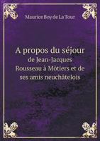 A Propos Du Sejour de Jean-Jacques Rousseau a Motiers Et de Ses Amis Neuchatelois 1246859971 Book Cover