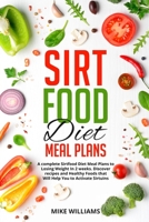 Sirtfood Diet Meal Plans: A complete Sirtfood Diet Meal Plans to Losing Weight In 2 weeks. Discover recipes and Healthy Foods that Will Help You to Activate Sirtuins B08P1H4PX8 Book Cover