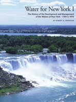 Water for New York I: The History of the Development and Management of the Waters of New York, 1789-1970 1412061369 Book Cover
