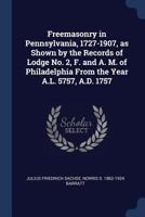 Freemasonry in Pennsylvania, 1727-1907, as Shown by the Records of Lodge No. 2, F. and A. M. of Philadelphia From the Year A.L. 5757, A.D. 1757 1017723133 Book Cover