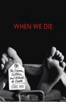 When We Die : The Science, Culture, and Rituals of Death 0312200501 Book Cover