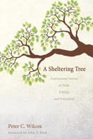 A Sheltering Tree: Inspirational Stories of Faith, Fidelity, and Friendship 1625646658 Book Cover