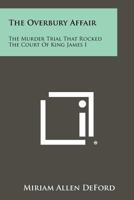 Overbury Affair: The Murder Trial That Rocked the Court of King James I 1258379295 Book Cover