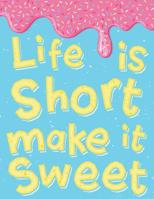 Life Is Short Make It Sweet: Single Subject Notebook (College Ruled) 108153947X Book Cover