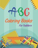 ABC Coloring Books For Toddlers: Preschooler And Kids. An Activity Book for Toddlers and Preschool Kids Age 2-5 to Learn the English Alphabet Letters from A to Z 1093944498 Book Cover