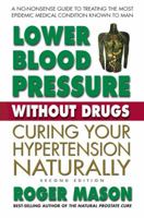 Lower Blood Pressure Without Drugs: Curing Your Hypertension Naturally 0757003664 Book Cover