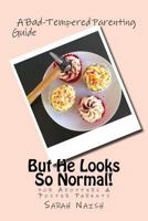 But He Looks So Normal!: A Bad-Tempered Parenting Guide for Adopters and Foster Parents 1533671524 Book Cover